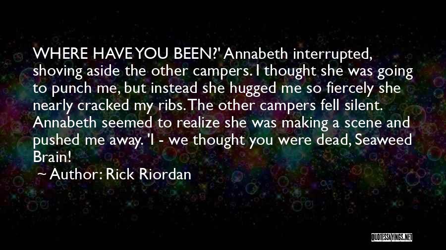 Rick Riordan Quotes: Where Have You Been?' Annabeth Interrupted, Shoving Aside The Other Campers. I Thought She Was Going To Punch Me, But