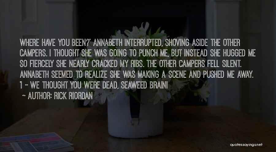 Rick Riordan Quotes: Where Have You Been?' Annabeth Interrupted, Shoving Aside The Other Campers. I Thought She Was Going To Punch Me, But