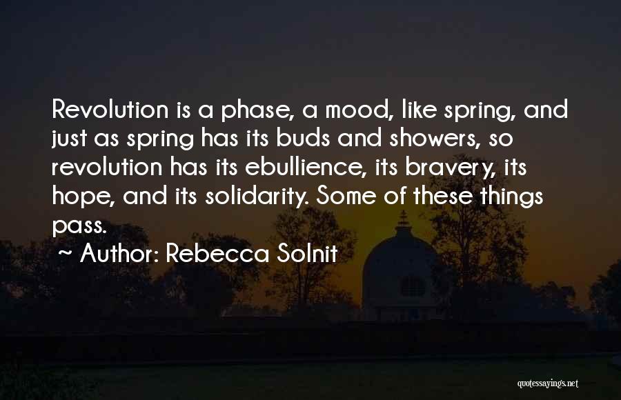 Rebecca Solnit Quotes: Revolution Is A Phase, A Mood, Like Spring, And Just As Spring Has Its Buds And Showers, So Revolution Has