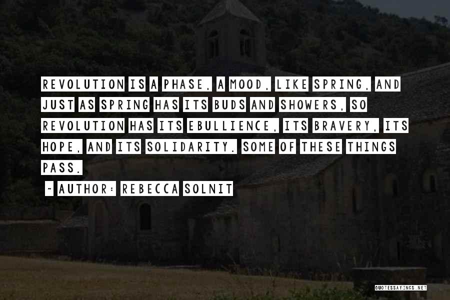 Rebecca Solnit Quotes: Revolution Is A Phase, A Mood, Like Spring, And Just As Spring Has Its Buds And Showers, So Revolution Has