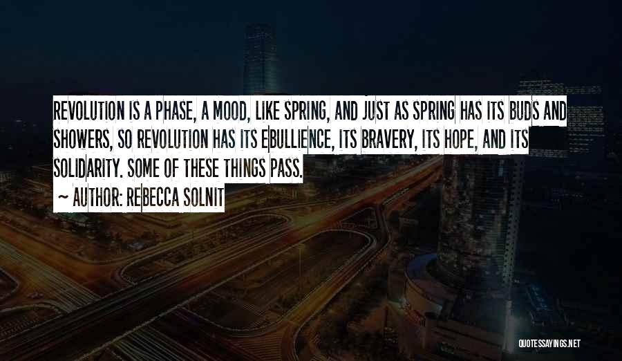 Rebecca Solnit Quotes: Revolution Is A Phase, A Mood, Like Spring, And Just As Spring Has Its Buds And Showers, So Revolution Has