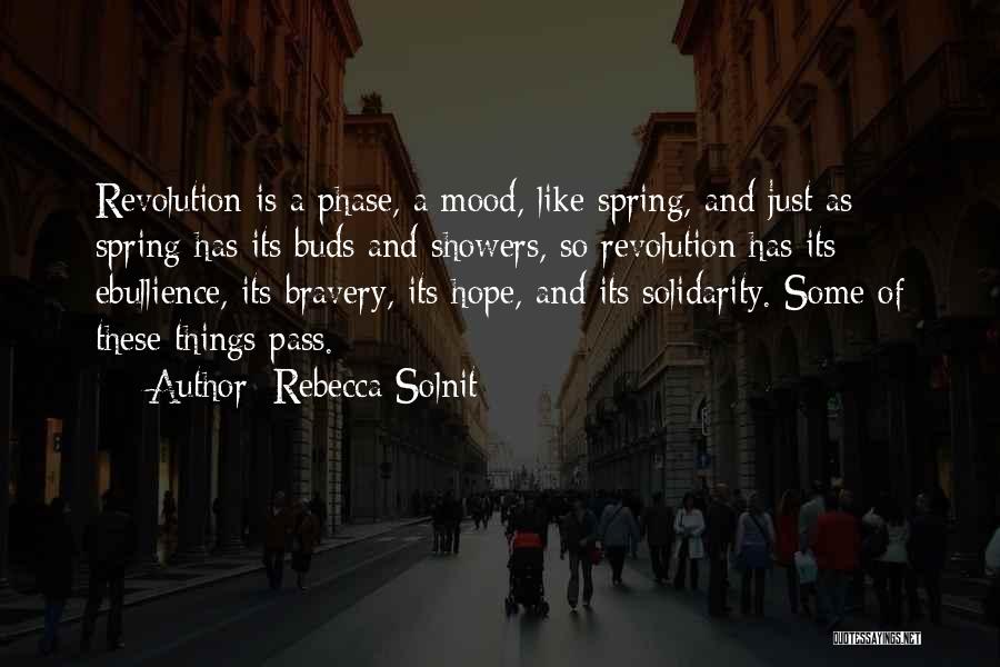 Rebecca Solnit Quotes: Revolution Is A Phase, A Mood, Like Spring, And Just As Spring Has Its Buds And Showers, So Revolution Has