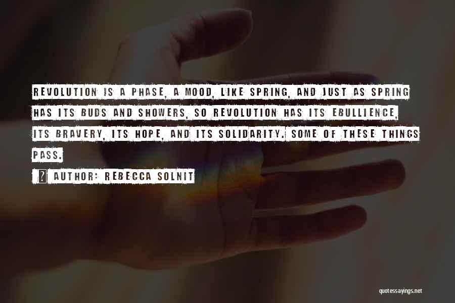 Rebecca Solnit Quotes: Revolution Is A Phase, A Mood, Like Spring, And Just As Spring Has Its Buds And Showers, So Revolution Has