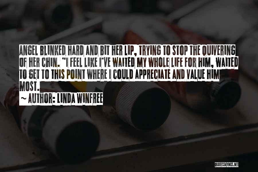 Linda Winfree Quotes: Angel Blinked Hard And Bit Her Lip, Trying To Stop The Quivering Of Her Chin. I Feel Like I've Waited