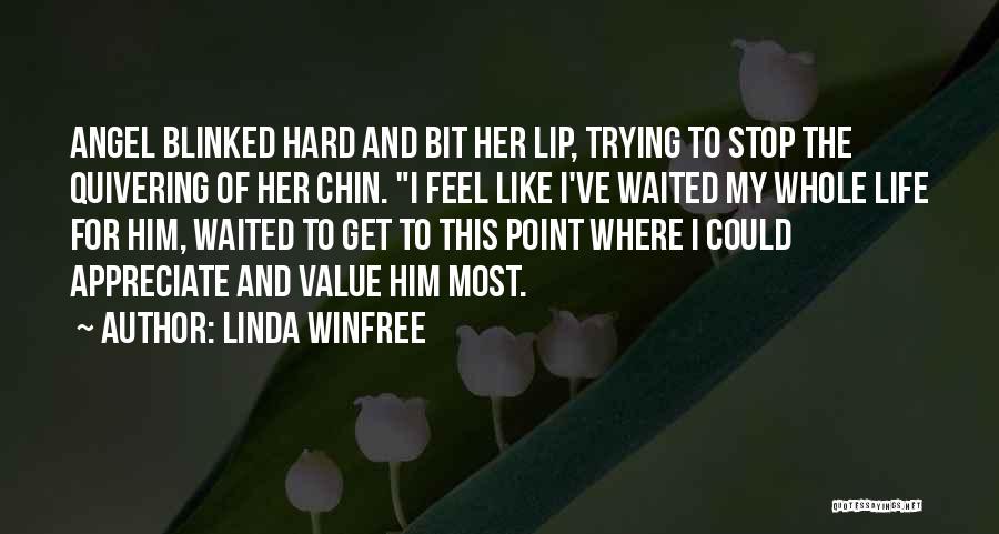 Linda Winfree Quotes: Angel Blinked Hard And Bit Her Lip, Trying To Stop The Quivering Of Her Chin. I Feel Like I've Waited