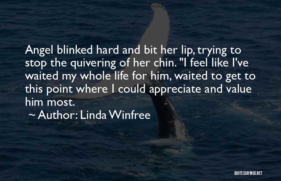 Linda Winfree Quotes: Angel Blinked Hard And Bit Her Lip, Trying To Stop The Quivering Of Her Chin. I Feel Like I've Waited