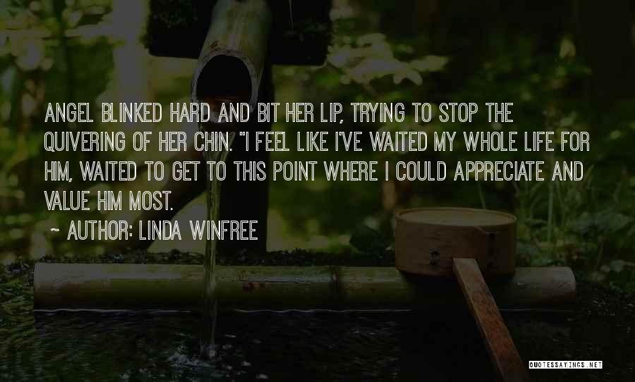 Linda Winfree Quotes: Angel Blinked Hard And Bit Her Lip, Trying To Stop The Quivering Of Her Chin. I Feel Like I've Waited