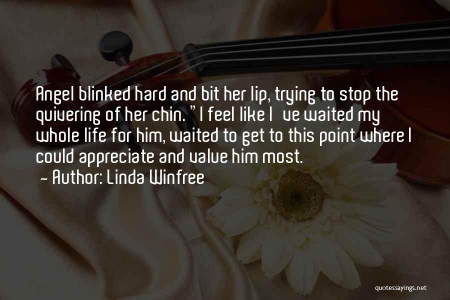 Linda Winfree Quotes: Angel Blinked Hard And Bit Her Lip, Trying To Stop The Quivering Of Her Chin. I Feel Like I've Waited