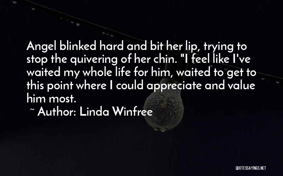 Linda Winfree Quotes: Angel Blinked Hard And Bit Her Lip, Trying To Stop The Quivering Of Her Chin. I Feel Like I've Waited