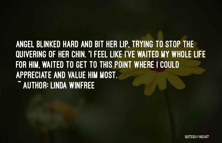 Linda Winfree Quotes: Angel Blinked Hard And Bit Her Lip, Trying To Stop The Quivering Of Her Chin. I Feel Like I've Waited