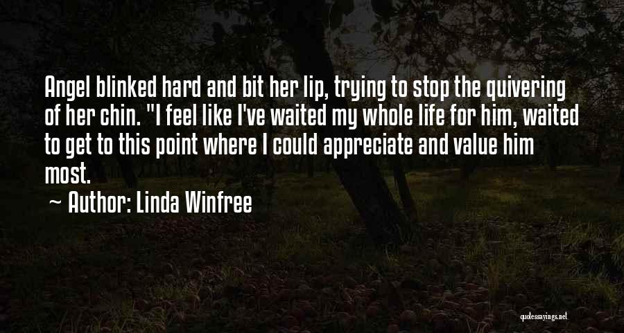 Linda Winfree Quotes: Angel Blinked Hard And Bit Her Lip, Trying To Stop The Quivering Of Her Chin. I Feel Like I've Waited