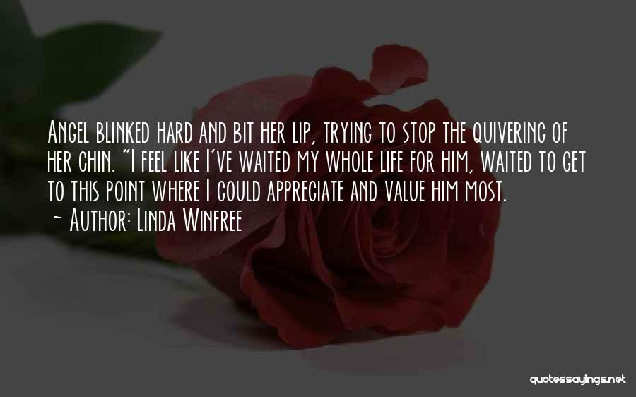 Linda Winfree Quotes: Angel Blinked Hard And Bit Her Lip, Trying To Stop The Quivering Of Her Chin. I Feel Like I've Waited