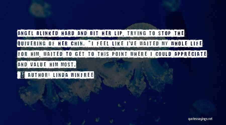 Linda Winfree Quotes: Angel Blinked Hard And Bit Her Lip, Trying To Stop The Quivering Of Her Chin. I Feel Like I've Waited