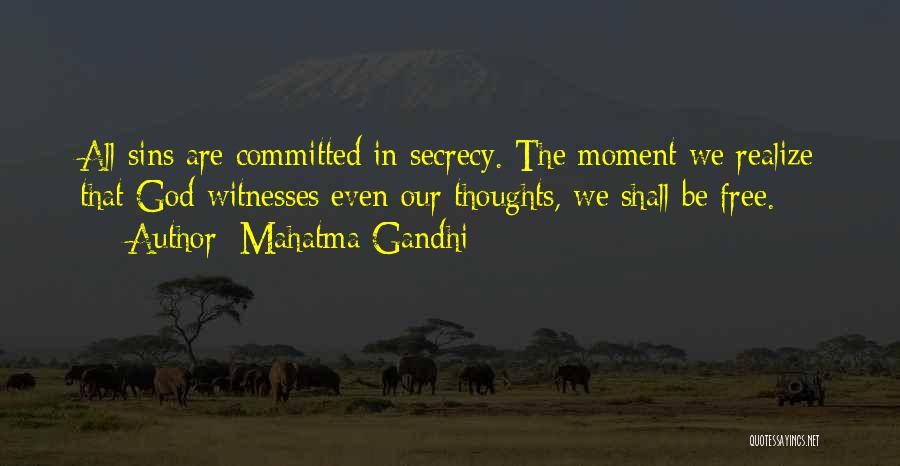 Mahatma Gandhi Quotes: All Sins Are Committed In Secrecy. The Moment We Realize That God Witnesses Even Our Thoughts, We Shall Be Free.