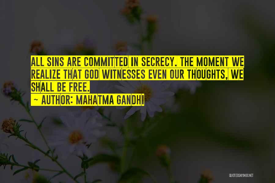 Mahatma Gandhi Quotes: All Sins Are Committed In Secrecy. The Moment We Realize That God Witnesses Even Our Thoughts, We Shall Be Free.