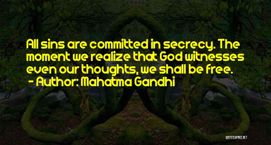 Mahatma Gandhi Quotes: All Sins Are Committed In Secrecy. The Moment We Realize That God Witnesses Even Our Thoughts, We Shall Be Free.