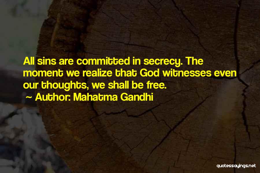 Mahatma Gandhi Quotes: All Sins Are Committed In Secrecy. The Moment We Realize That God Witnesses Even Our Thoughts, We Shall Be Free.