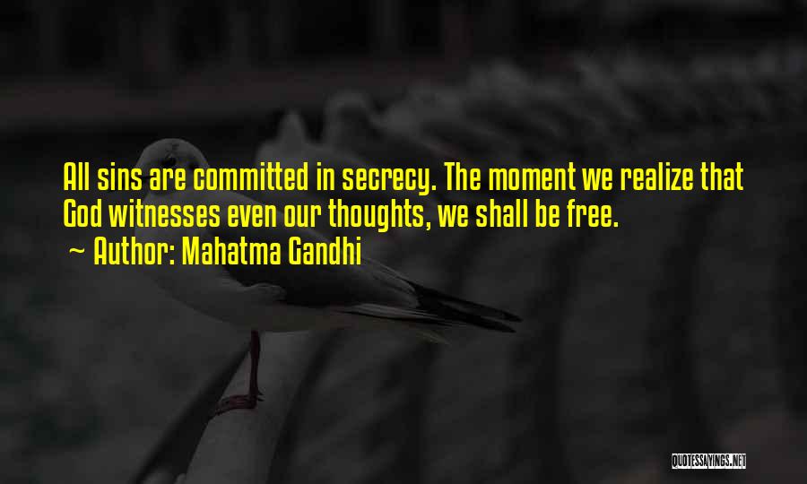 Mahatma Gandhi Quotes: All Sins Are Committed In Secrecy. The Moment We Realize That God Witnesses Even Our Thoughts, We Shall Be Free.