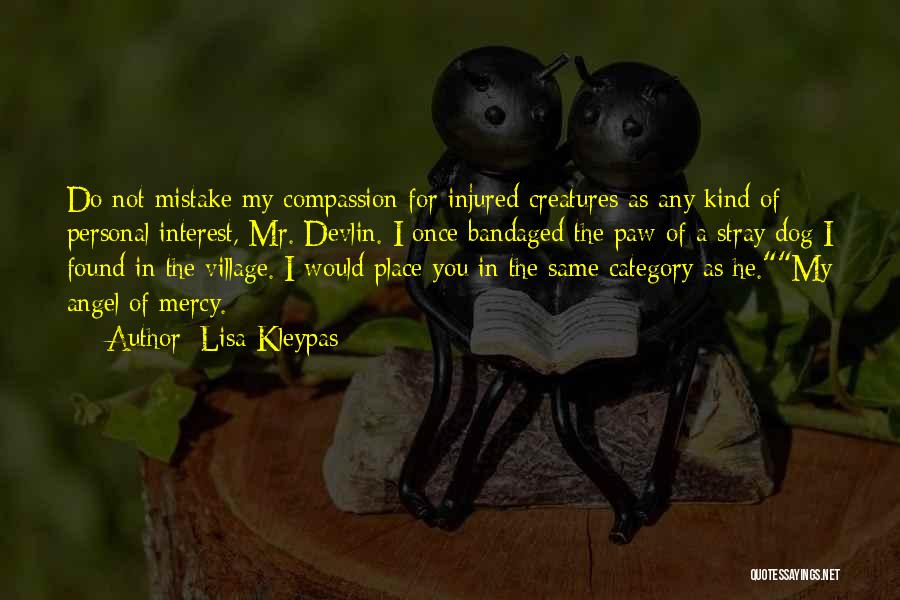 Lisa Kleypas Quotes: Do Not Mistake My Compassion For Injured Creatures As Any Kind Of Personal Interest, Mr. Devlin. I Once Bandaged The