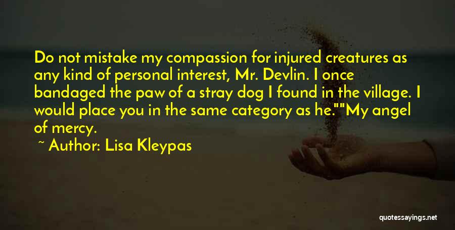 Lisa Kleypas Quotes: Do Not Mistake My Compassion For Injured Creatures As Any Kind Of Personal Interest, Mr. Devlin. I Once Bandaged The