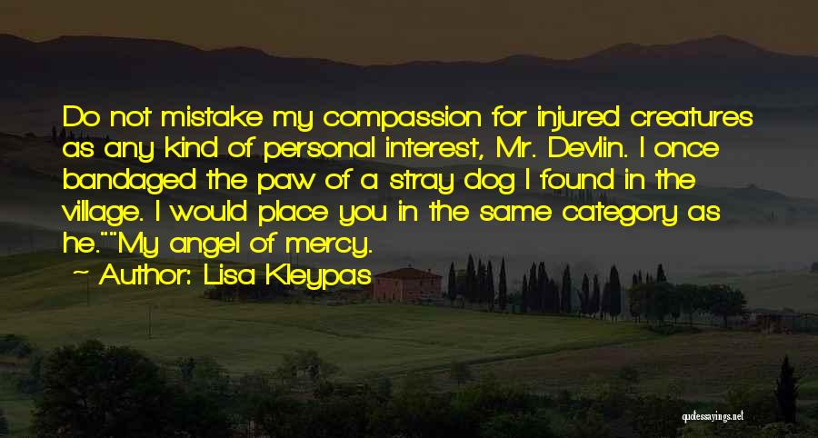 Lisa Kleypas Quotes: Do Not Mistake My Compassion For Injured Creatures As Any Kind Of Personal Interest, Mr. Devlin. I Once Bandaged The