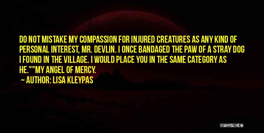 Lisa Kleypas Quotes: Do Not Mistake My Compassion For Injured Creatures As Any Kind Of Personal Interest, Mr. Devlin. I Once Bandaged The
