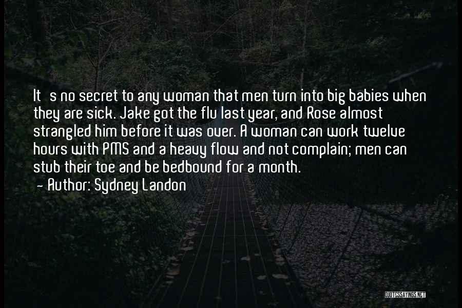 Sydney Landon Quotes: It's No Secret To Any Woman That Men Turn Into Big Babies When They Are Sick. Jake Got The Flu