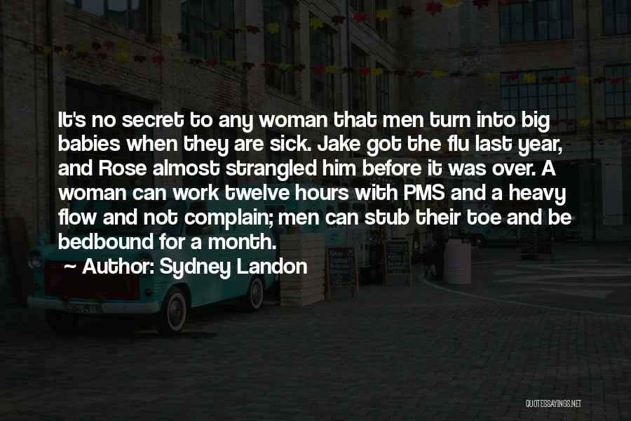 Sydney Landon Quotes: It's No Secret To Any Woman That Men Turn Into Big Babies When They Are Sick. Jake Got The Flu