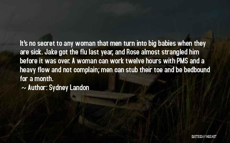 Sydney Landon Quotes: It's No Secret To Any Woman That Men Turn Into Big Babies When They Are Sick. Jake Got The Flu