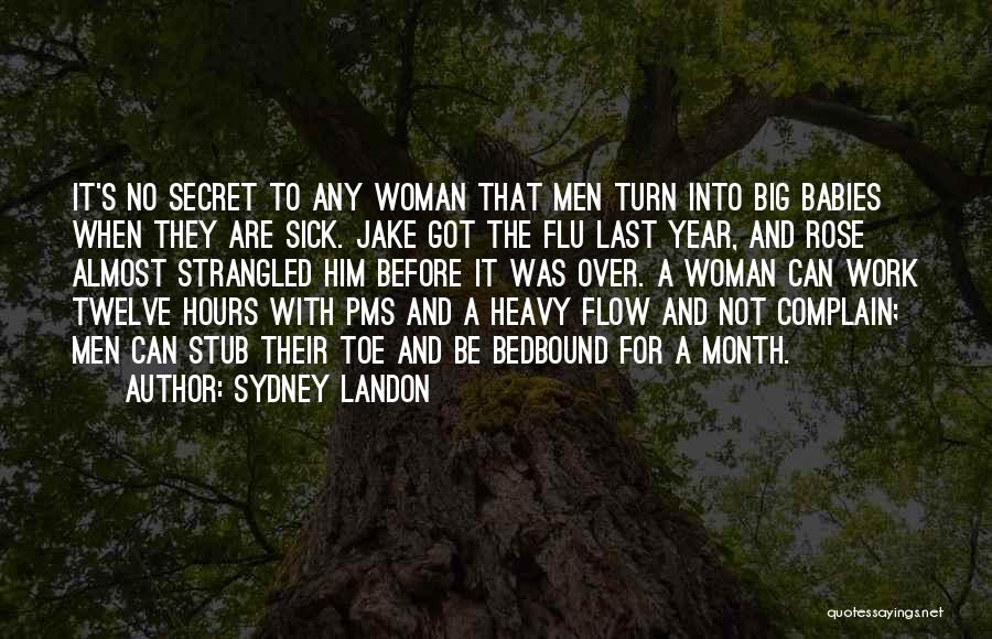 Sydney Landon Quotes: It's No Secret To Any Woman That Men Turn Into Big Babies When They Are Sick. Jake Got The Flu