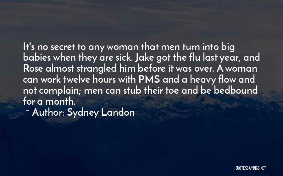 Sydney Landon Quotes: It's No Secret To Any Woman That Men Turn Into Big Babies When They Are Sick. Jake Got The Flu