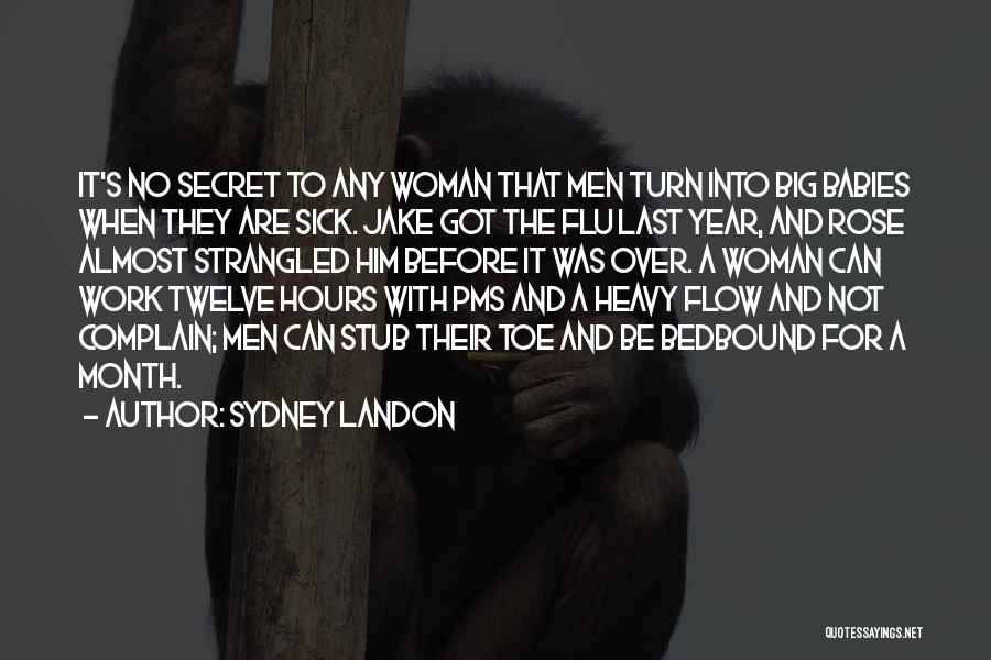 Sydney Landon Quotes: It's No Secret To Any Woman That Men Turn Into Big Babies When They Are Sick. Jake Got The Flu