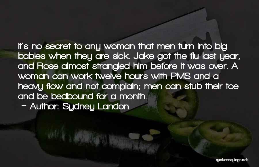 Sydney Landon Quotes: It's No Secret To Any Woman That Men Turn Into Big Babies When They Are Sick. Jake Got The Flu