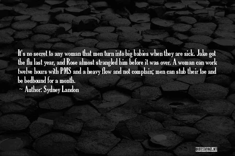 Sydney Landon Quotes: It's No Secret To Any Woman That Men Turn Into Big Babies When They Are Sick. Jake Got The Flu