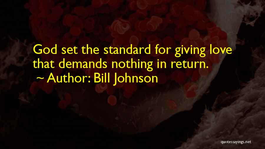 Bill Johnson Quotes: God Set The Standard For Giving Love That Demands Nothing In Return.