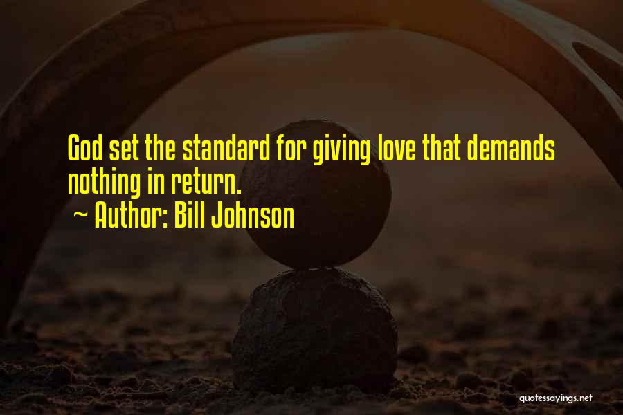 Bill Johnson Quotes: God Set The Standard For Giving Love That Demands Nothing In Return.