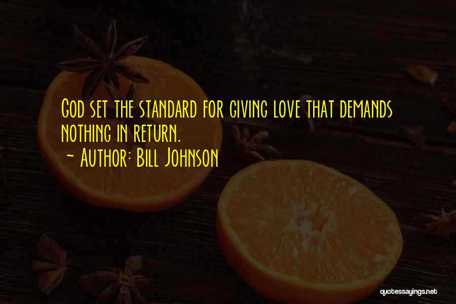 Bill Johnson Quotes: God Set The Standard For Giving Love That Demands Nothing In Return.