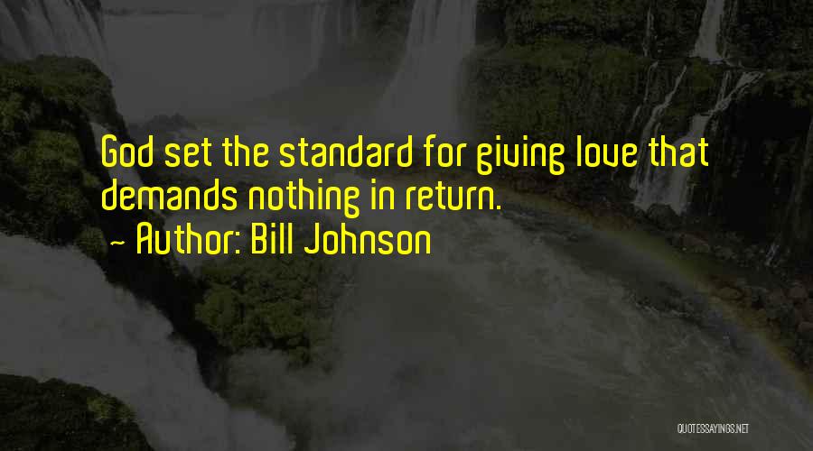 Bill Johnson Quotes: God Set The Standard For Giving Love That Demands Nothing In Return.