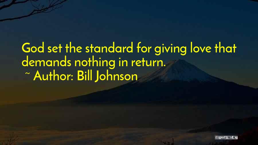 Bill Johnson Quotes: God Set The Standard For Giving Love That Demands Nothing In Return.