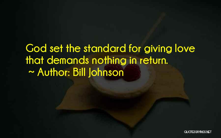 Bill Johnson Quotes: God Set The Standard For Giving Love That Demands Nothing In Return.