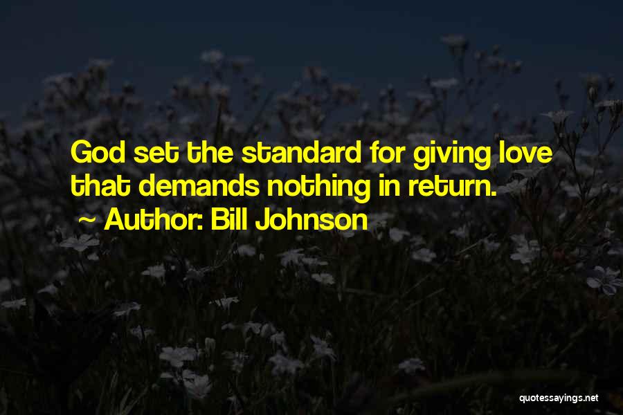 Bill Johnson Quotes: God Set The Standard For Giving Love That Demands Nothing In Return.