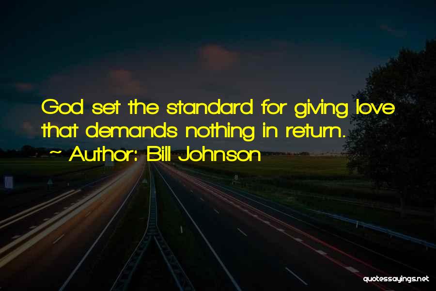 Bill Johnson Quotes: God Set The Standard For Giving Love That Demands Nothing In Return.