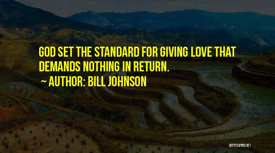 Bill Johnson Quotes: God Set The Standard For Giving Love That Demands Nothing In Return.