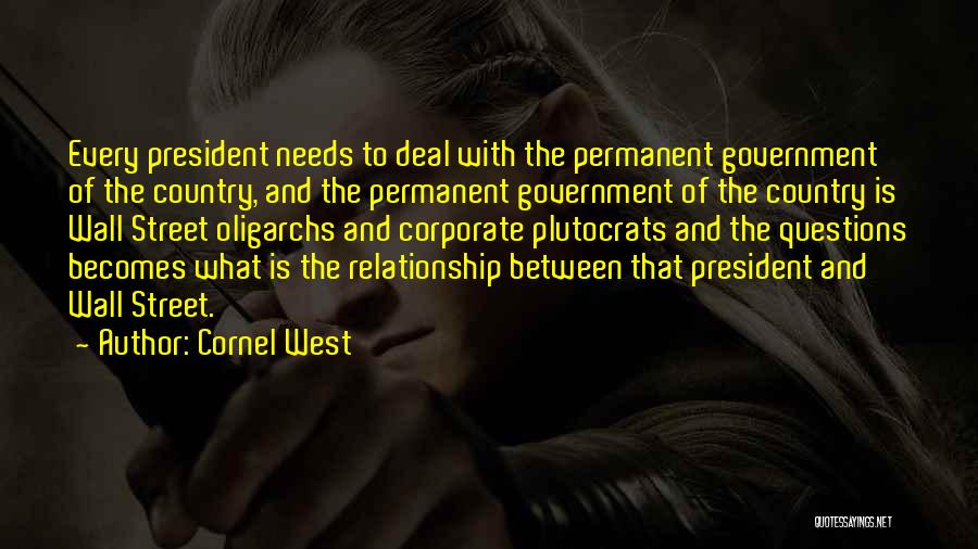 Cornel West Quotes: Every President Needs To Deal With The Permanent Government Of The Country, And The Permanent Government Of The Country Is