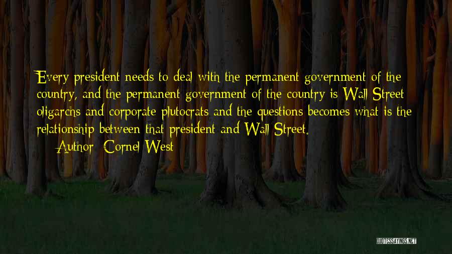 Cornel West Quotes: Every President Needs To Deal With The Permanent Government Of The Country, And The Permanent Government Of The Country Is