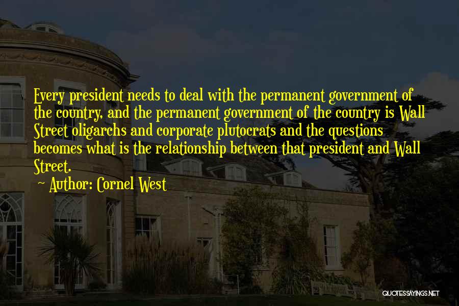 Cornel West Quotes: Every President Needs To Deal With The Permanent Government Of The Country, And The Permanent Government Of The Country Is