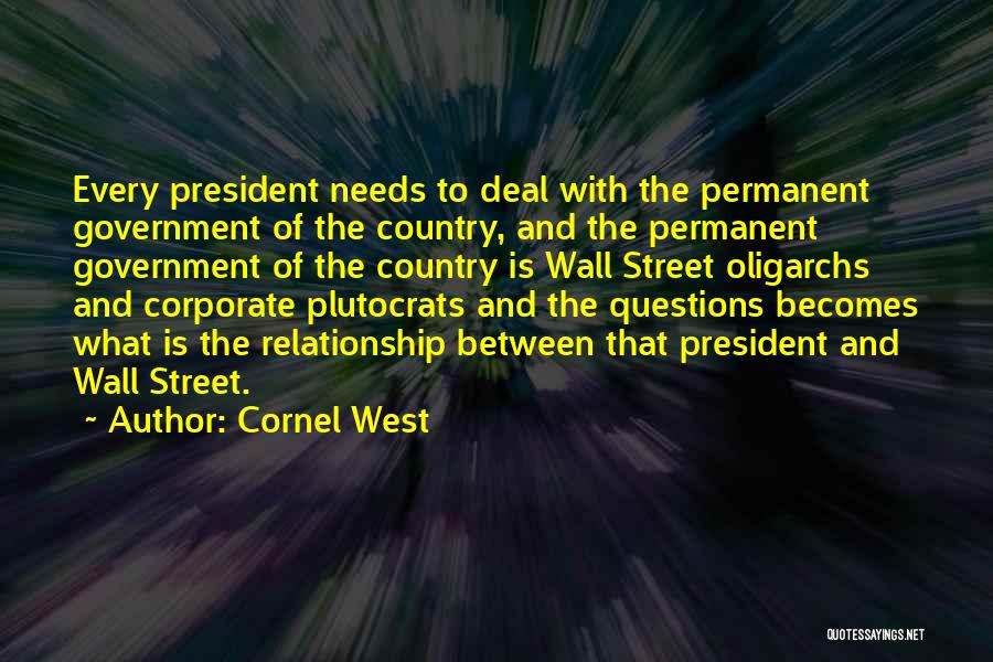 Cornel West Quotes: Every President Needs To Deal With The Permanent Government Of The Country, And The Permanent Government Of The Country Is