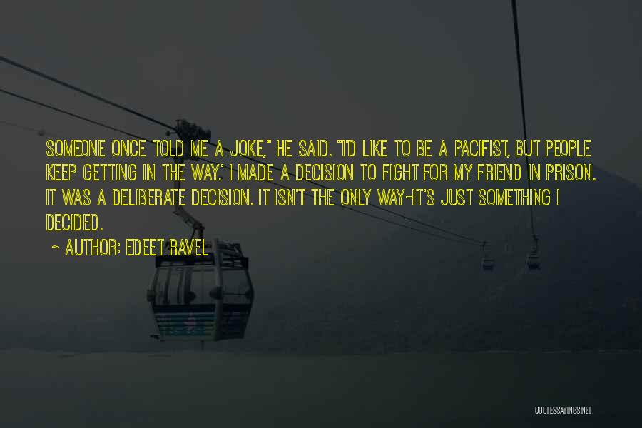 Edeet Ravel Quotes: Someone Once Told Me A Joke, He Said. I'd Like To Be A Pacifist, But People Keep Getting In The