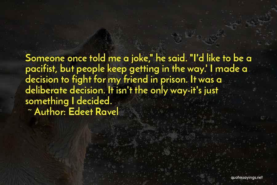 Edeet Ravel Quotes: Someone Once Told Me A Joke, He Said. I'd Like To Be A Pacifist, But People Keep Getting In The