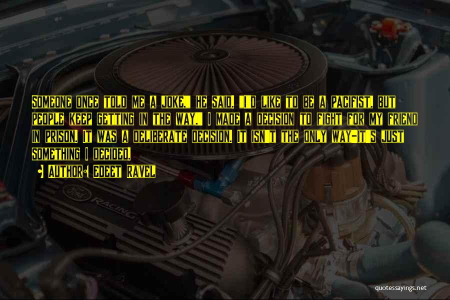 Edeet Ravel Quotes: Someone Once Told Me A Joke, He Said. I'd Like To Be A Pacifist, But People Keep Getting In The